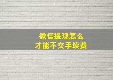 微信提现怎么才能不交手续费