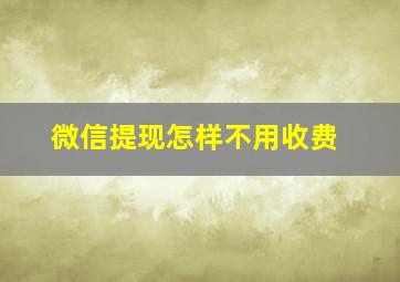 微信提现怎样不用收费