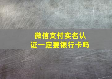 微信支付实名认证一定要银行卡吗