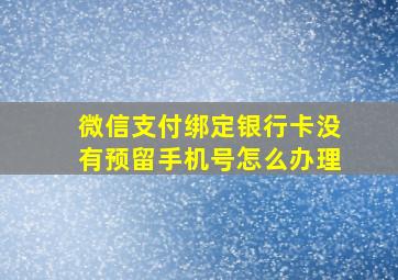 微信支付绑定银行卡没有预留手机号怎么办理