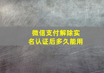 微信支付解除实名认证后多久能用