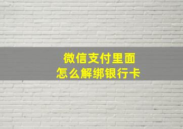 微信支付里面怎么解绑银行卡