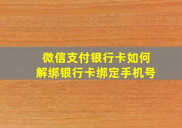 微信支付银行卡如何解绑银行卡绑定手机号