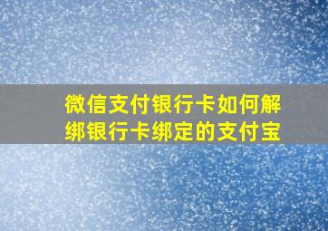 微信支付银行卡如何解绑银行卡绑定的支付宝