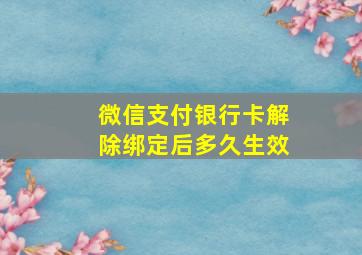 微信支付银行卡解除绑定后多久生效