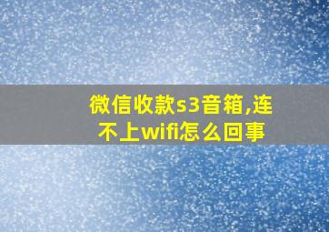 微信收款s3音箱,连不上wifi怎么回事