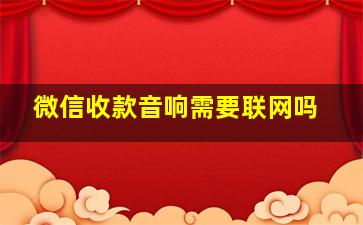 微信收款音响需要联网吗