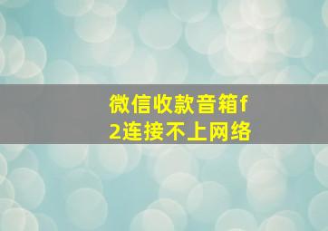 微信收款音箱f2连接不上网络