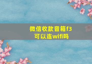 微信收款音箱f3可以连wifi吗