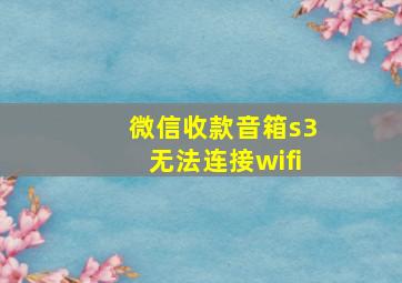 微信收款音箱s3无法连接wifi