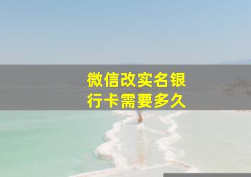 微信改实名银行卡需要多久