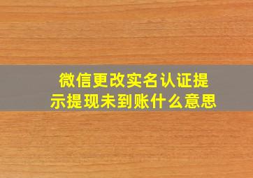 微信更改实名认证提示提现未到账什么意思