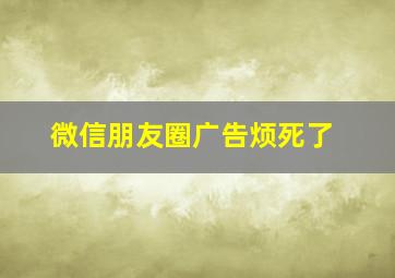 微信朋友圈广告烦死了