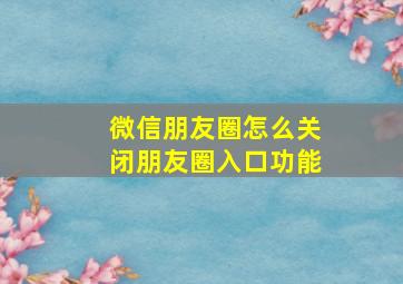 微信朋友圈怎么关闭朋友圈入口功能