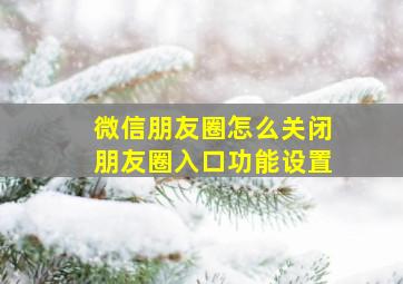 微信朋友圈怎么关闭朋友圈入口功能设置