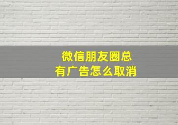 微信朋友圈总有广告怎么取消