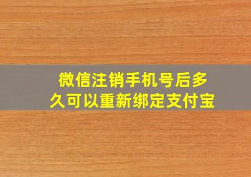 微信注销手机号后多久可以重新绑定支付宝