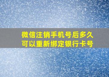 微信注销手机号后多久可以重新绑定银行卡号