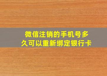 微信注销的手机号多久可以重新绑定银行卡