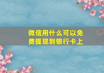 微信用什么可以免费提现到银行卡上