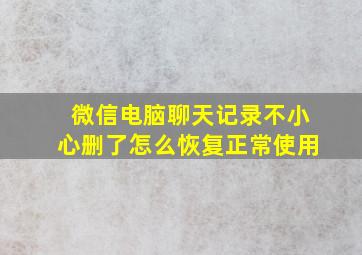 微信电脑聊天记录不小心删了怎么恢复正常使用