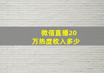 微信直播20万热度收入多少