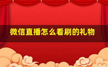 微信直播怎么看刷的礼物