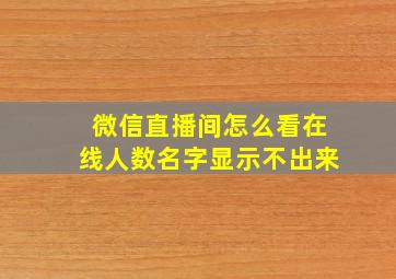 微信直播间怎么看在线人数名字显示不出来