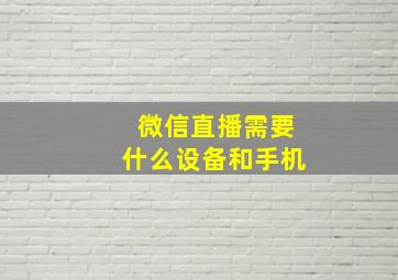 微信直播需要什么设备和手机