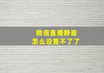 微信直播静音怎么设置不了了