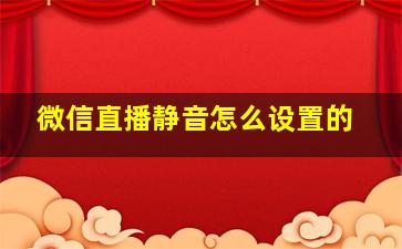 微信直播静音怎么设置的