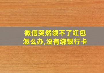 微信突然领不了红包怎么办,没有绑银行卡