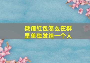 微信红包怎么在群里单独发给一个人