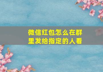 微信红包怎么在群里发给指定的人看