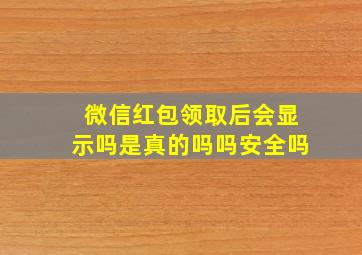 微信红包领取后会显示吗是真的吗吗安全吗