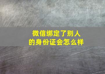 微信绑定了别人的身份证会怎么样