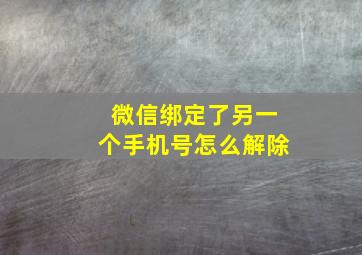 微信绑定了另一个手机号怎么解除