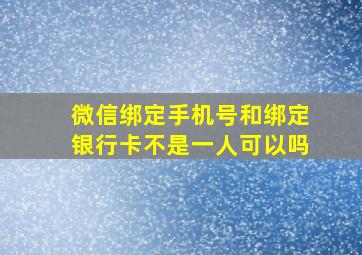 微信绑定手机号和绑定银行卡不是一人可以吗