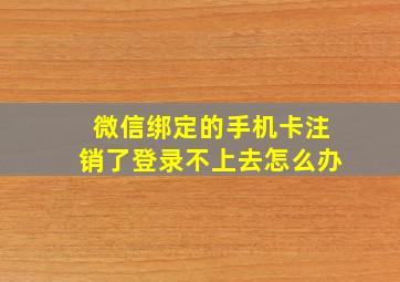 微信绑定的手机卡注销了登录不上去怎么办