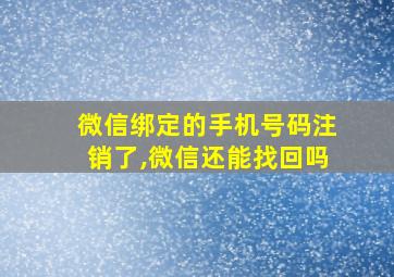 微信绑定的手机号码注销了,微信还能找回吗