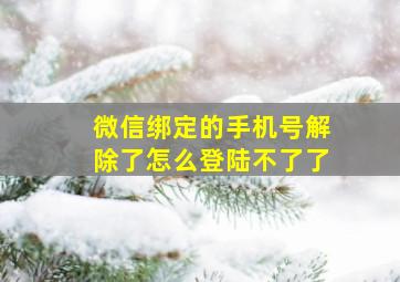 微信绑定的手机号解除了怎么登陆不了了