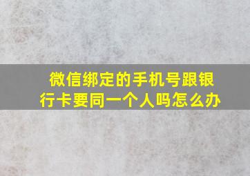 微信绑定的手机号跟银行卡要同一个人吗怎么办