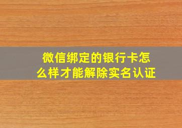 微信绑定的银行卡怎么样才能解除实名认证