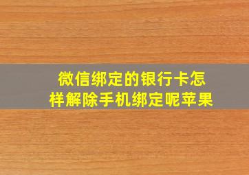 微信绑定的银行卡怎样解除手机绑定呢苹果