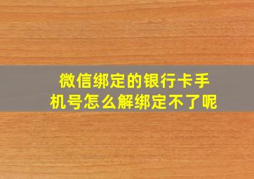 微信绑定的银行卡手机号怎么解绑定不了呢