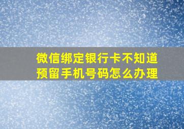 微信绑定银行卡不知道预留手机号码怎么办理