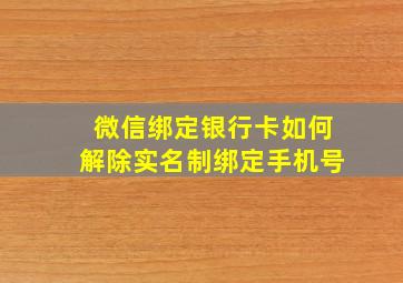 微信绑定银行卡如何解除实名制绑定手机号