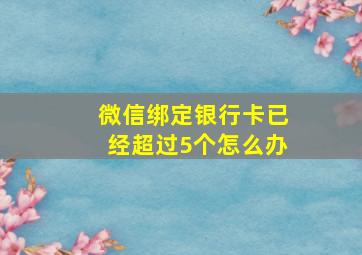 微信绑定银行卡已经超过5个怎么办