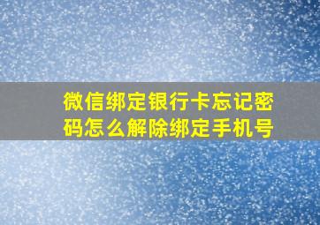 微信绑定银行卡忘记密码怎么解除绑定手机号