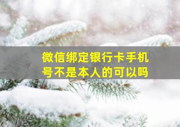 微信绑定银行卡手机号不是本人的可以吗